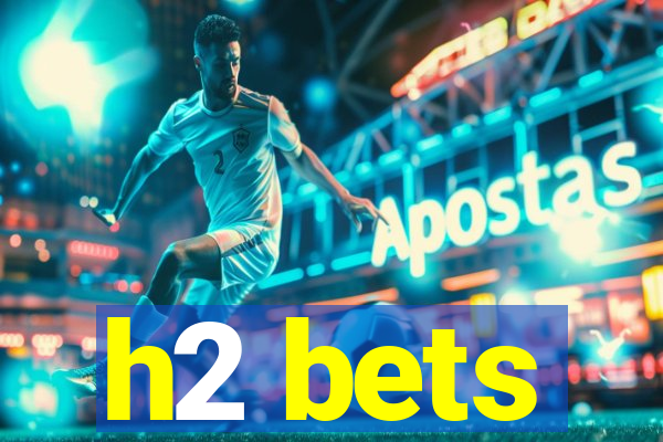 h2 bets